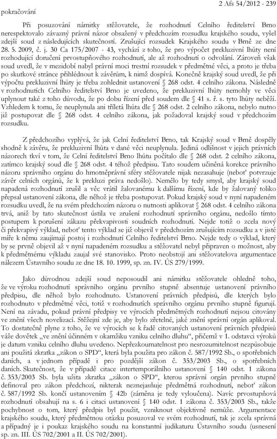 30 Ca 175/2007-43, vychází z toho, že pro výpočet prekluzivní lhůty není rozhodující doručení prvostupňového rozhodnutí, ale až rozhodnutí o odvolání.