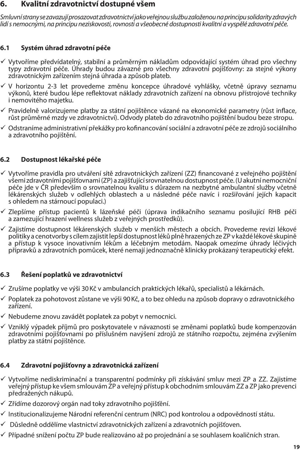 1 Systém úhrad zdravotní péče Vytvoříme předvídatelný, stabilní a průměrným nákladům odpovídající systém úhrad pro všechny typy zdravotní péče.