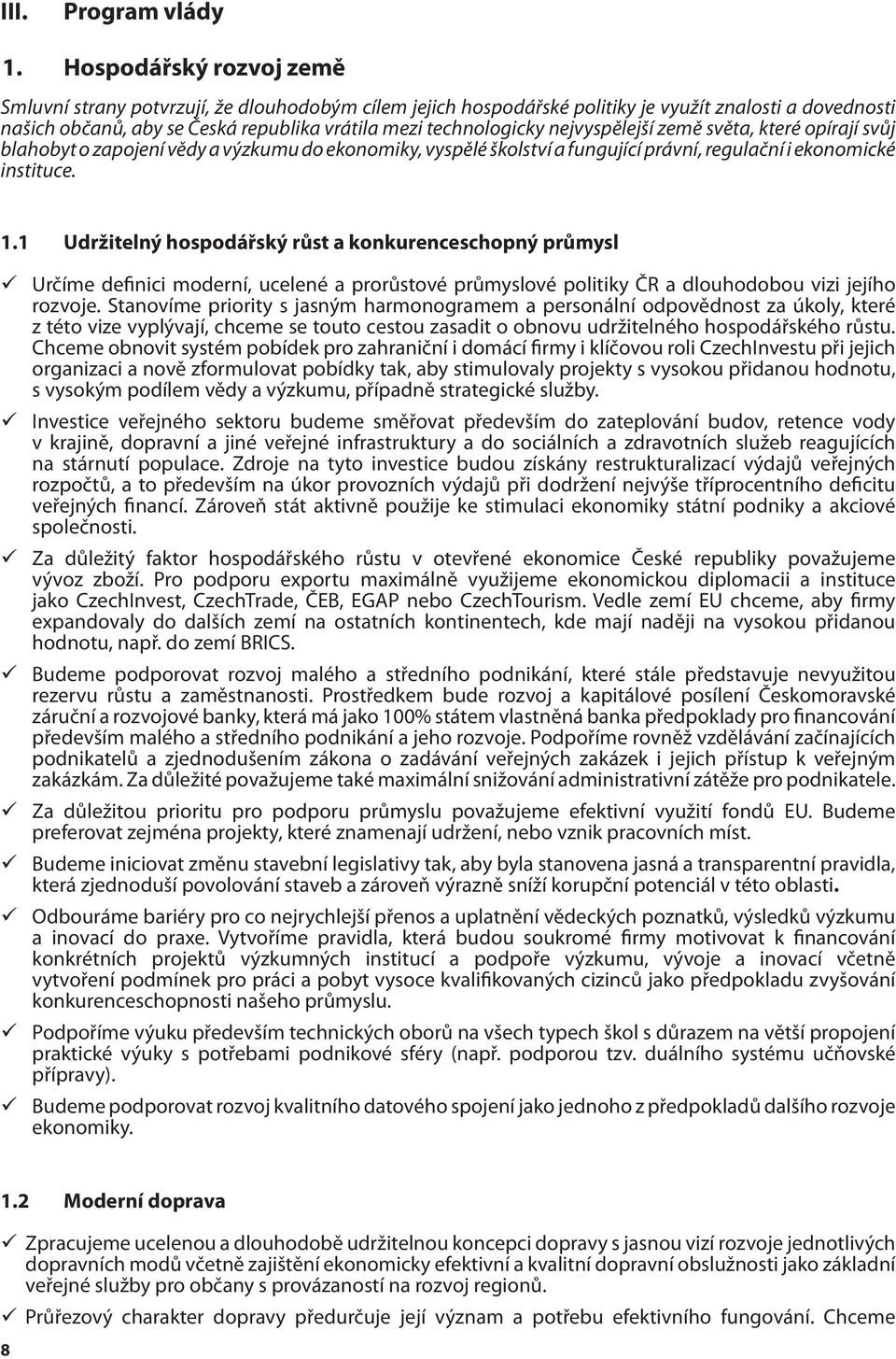 nejvyspělejší země světa, které opírají svůj blahobyt o zapojení vědy a výzkumu do ekonomiky, vyspělé školství a fungující právní, regulační i ekonomické instituce. 1.