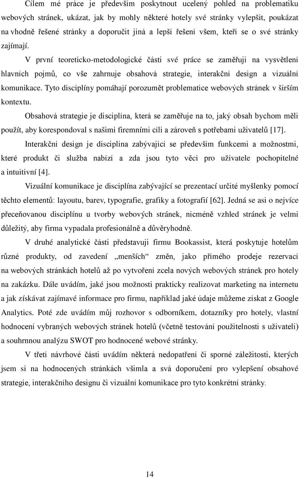 V první teoreticko-metodologické části své práce se zaměřuji na vysvětlení hlavních pojmů, co vše zahrnuje obsahová strategie, interakční design a vizuální komunikace.