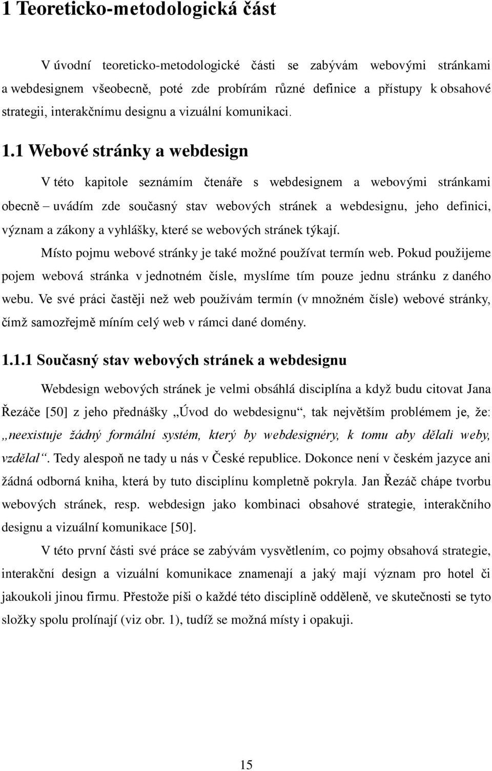 1 Webové stránky a webdesign V této kapitole seznámím čtenáře s webdesignem a webovými stránkami obecně uvádím zde současný stav webových stránek a webdesignu, jeho definici, význam a zákony a