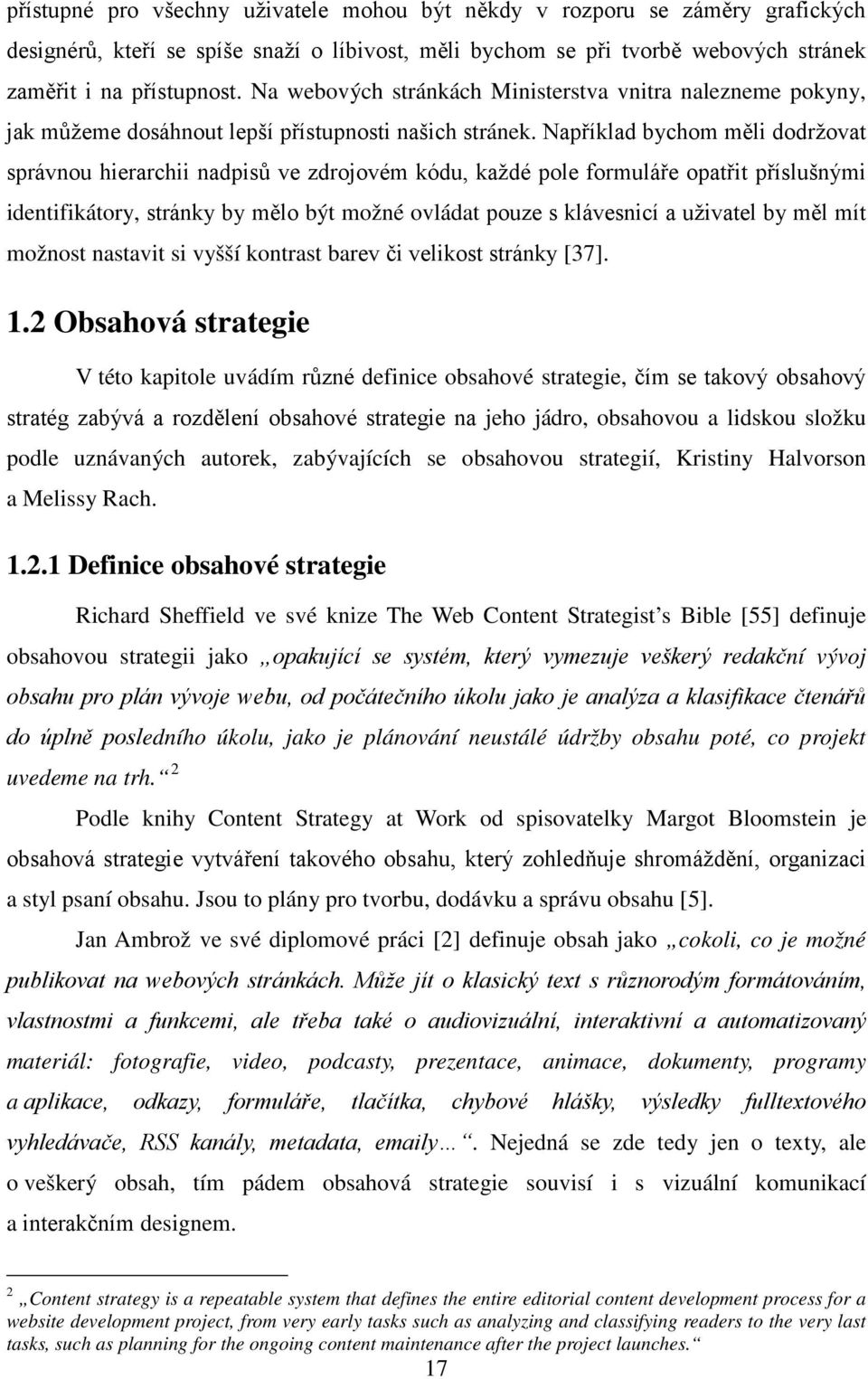 Například bychom měli dodržovat správnou hierarchii nadpisů ve zdrojovém kódu, každé pole formuláře opatřit příslušnými identifikátory, stránky by mělo být možné ovládat pouze s klávesnicí a uživatel