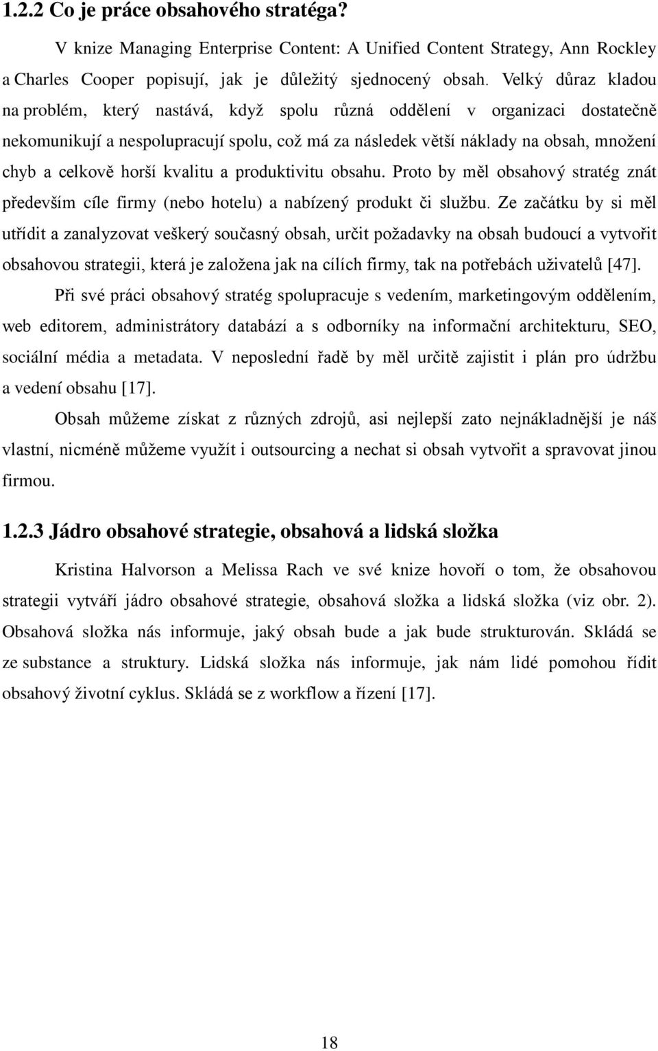 horší kvalitu a produktivitu obsahu. Proto by měl obsahový stratég znát především cíle firmy (nebo hotelu) a nabízený produkt či službu.