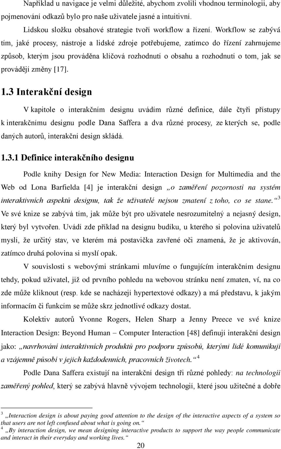 Workflow se zabývá tím, jaké procesy, nástroje a lidské zdroje potřebujeme, zatímco do řízení zahrnujeme způsob, kterým jsou prováděna klíčová rozhodnutí o obsahu a rozhodnutí o tom, jak se provádějí