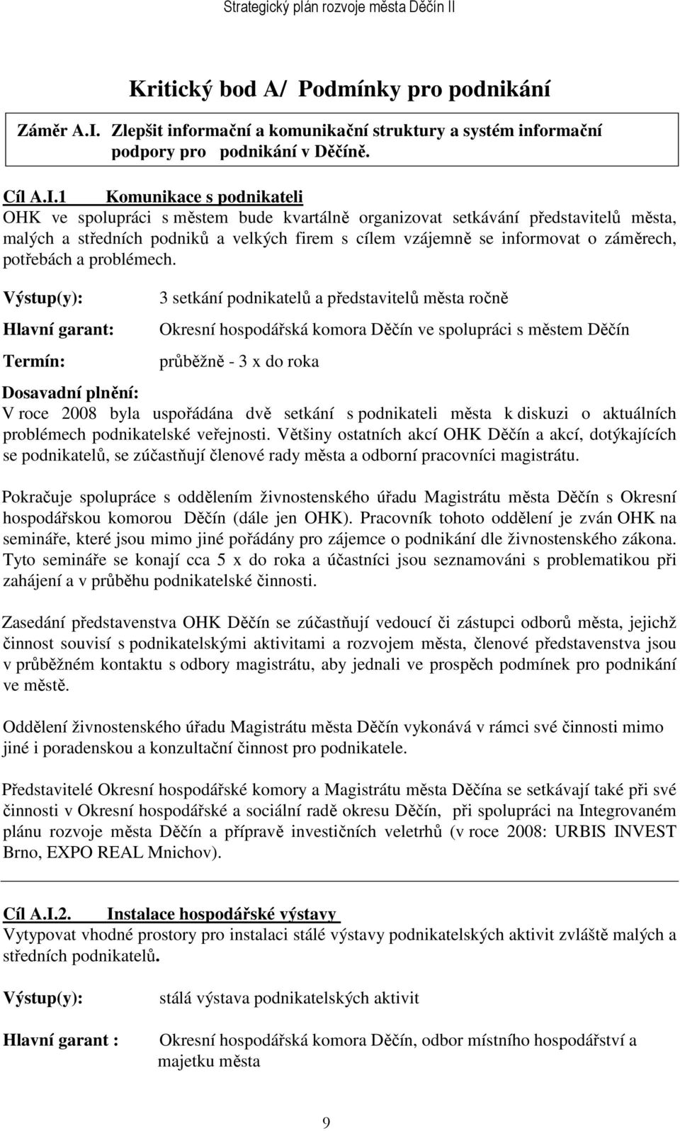 1 Komunikace s podnikateli OHK ve spolupráci s městem bude kvartálně organizovat setkávání představitelů města, malých a středních podniků a velkých firem s cílem vzájemně se informovat o záměrech,