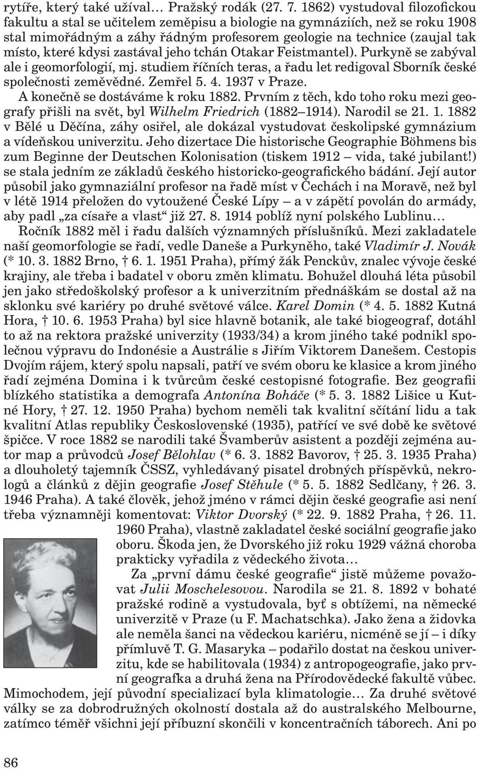 kdysi zastával jeho tchán Otakar Feistmantel). Purkyně se zabýval ale i geomorfologií, mj. studiem říčních teras, a řadu let redigoval Sborník české společnosti zeměvědné. Zemřel 5. 4. 1937 v Praze.