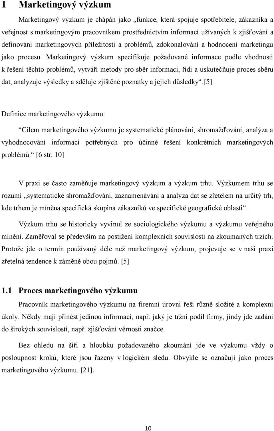 Marketingový výzkum specifikuje požadované informace podle vhodnosti k řešení těchto problémů, vytváří metody pro sběr informací, řídí a uskutečňuje proces sběru dat, analyzuje výsledky a sděluje