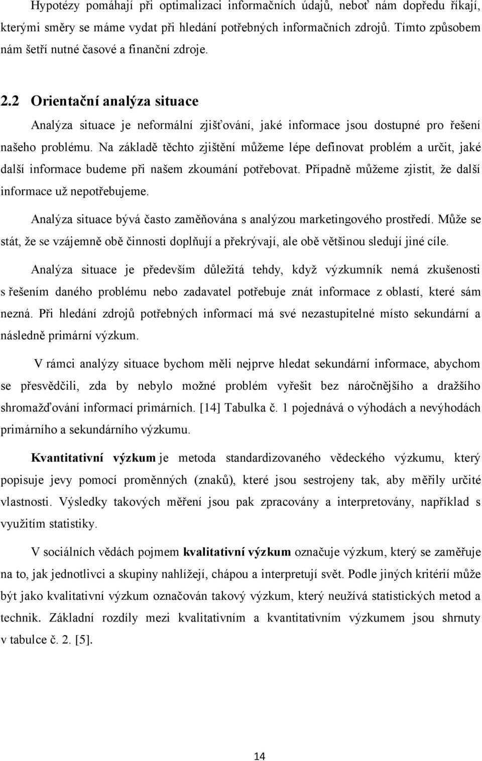 Na základě těchto zjištění můžeme lépe definovat problém a určit, jaké další informace budeme při našem zkoumání potřebovat. Případně můžeme zjistit, že další informace už nepotřebujeme.