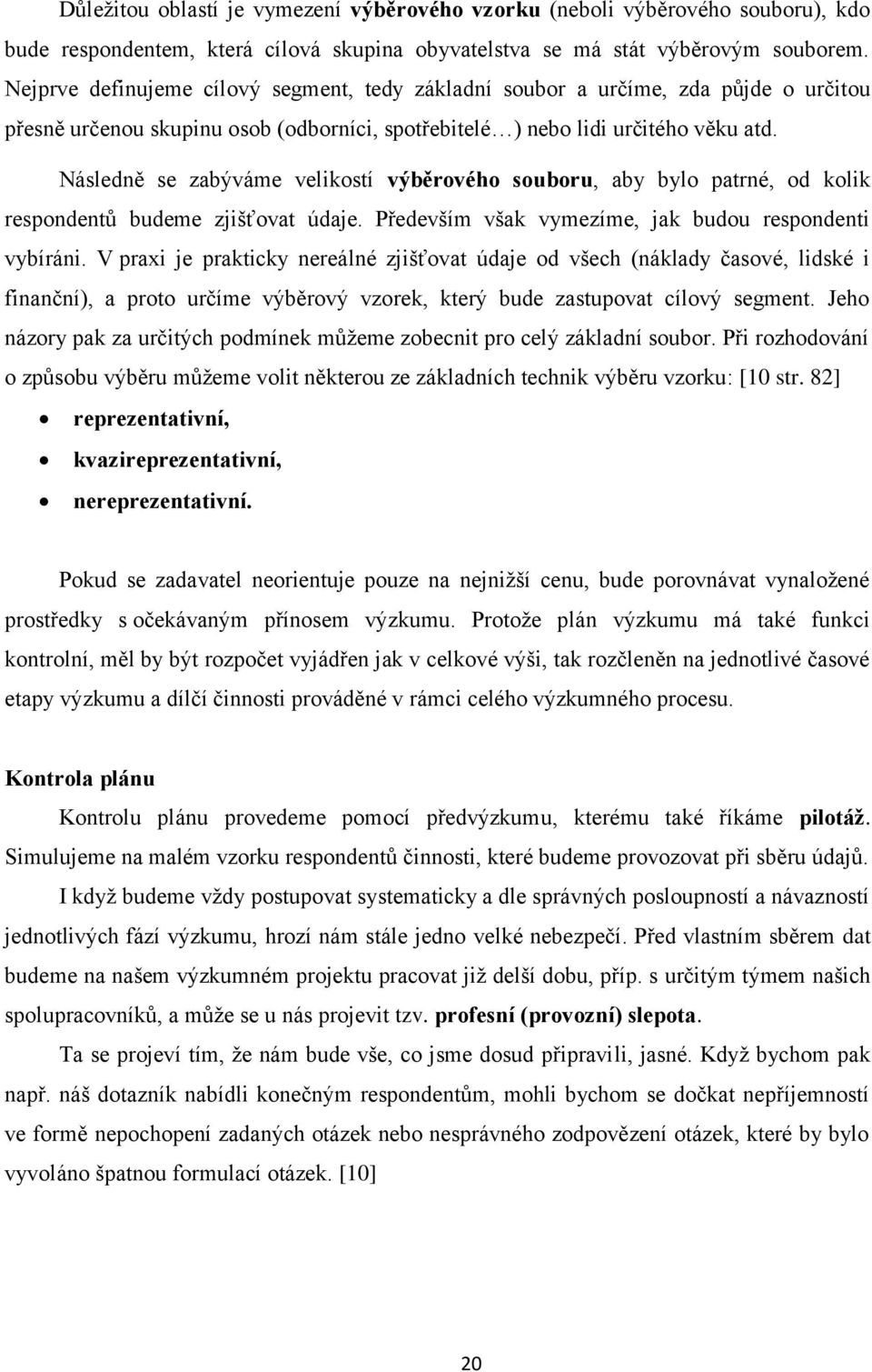 Následně se zabýváme velikostí výběrového souboru, aby bylo patrné, od kolik respondentů budeme zjišťovat údaje. Především však vymezíme, jak budou respondenti vybíráni.