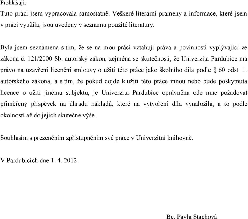 autorský zákon, zejména se skutečností, že Univerzita Pardubice má právo na uzavření licenční smlouvy o užití této práce jako školního díla podle 60 odst. 1.