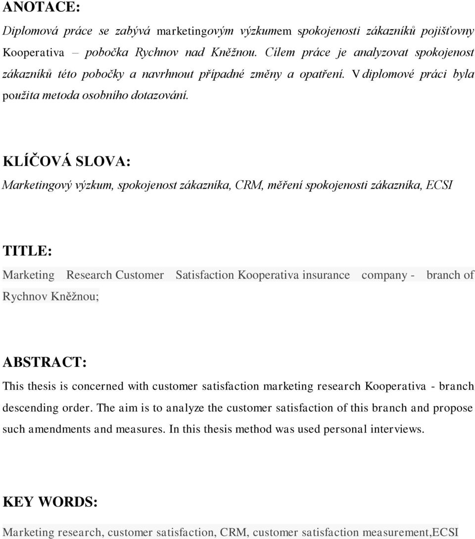 KLÍČOVÁ SLOVA: Marketingový výzkum, spokojenost zákazníka, CRM, měření spokojenosti zákazníka, ECSI TITLE: Marketing Research Customer Satisfaction Kooperativa insurance company - branch of Rychnov