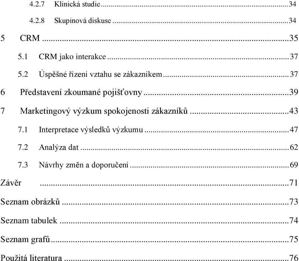 .. 39 7 Marketingový výzkum spokojenosti zákazníků... 43 7.1 Interpretace výsledků výzkumu... 47 7.