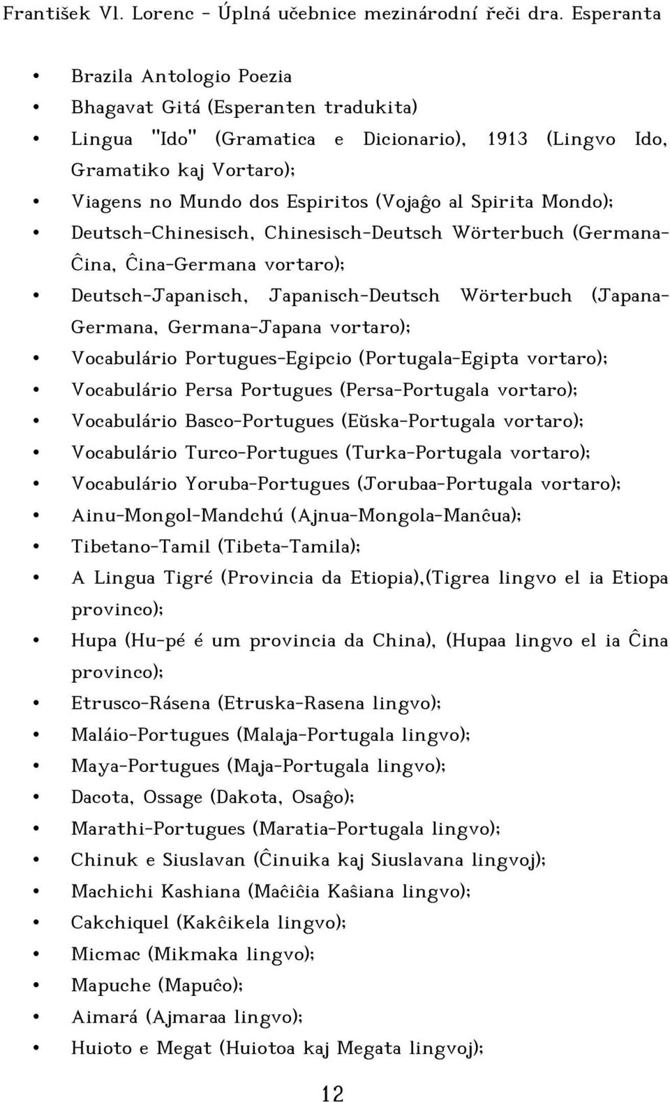 Portugues-Egipcio (Portugala-Egipta vortaro); Vocabulário Persa Portugues (Persa-Portugala vortaro); Vocabulário Basco-Portugues (Eŭska-Portugala vortaro); Vocabulário Turco-Portugues