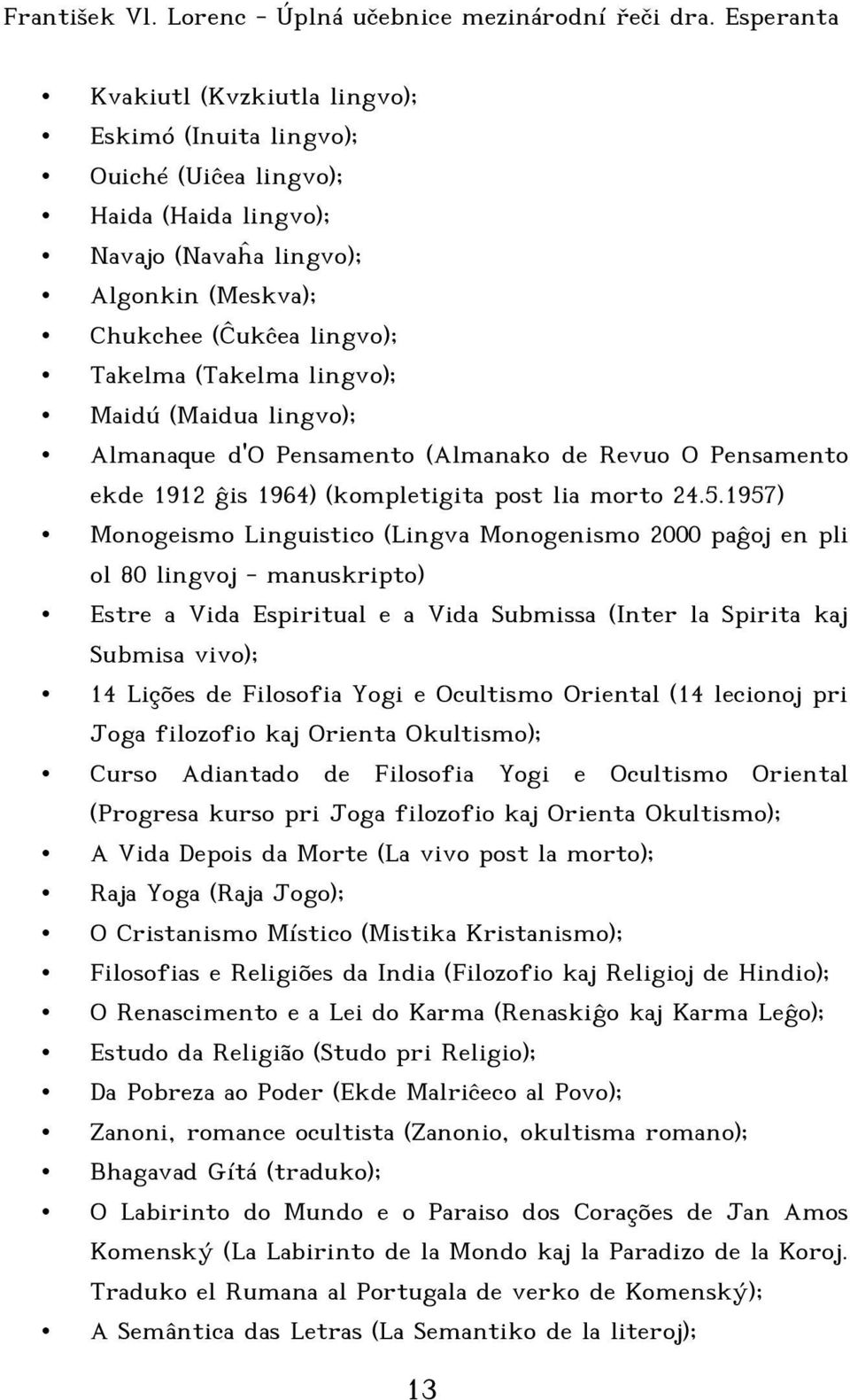 1957) Monogeismo Linguistico (Lingva Monogenismo 2000 paĝoj en pli ol 80 lingvoj - manuskripto) Estre a Vida Espiritual e a Vida Submissa (Inter la Spirita kaj Submisa vivo); 14 Lições de Filosofia