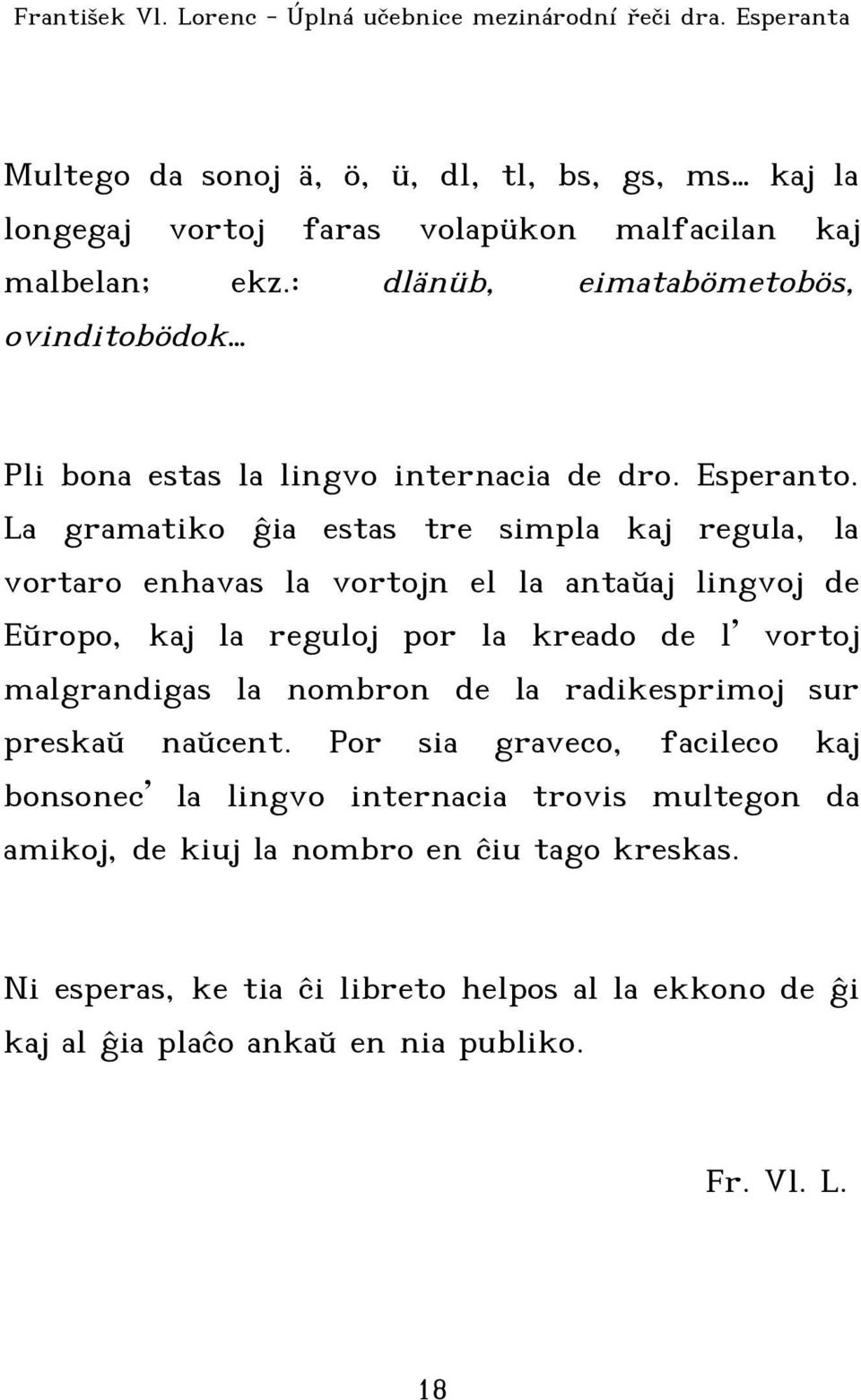 La gramatiko ĝia estas tre simpla kaj regula, la vortaro enhavas la vortojn el la antaŭaj lingvoj de Eŭropo, kaj la reguloj por la kreado de l vortoj malgrandigas