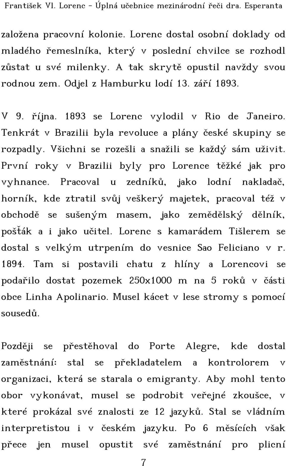 Všichni se rozešli a snažili se každý sám uživit. První roky v Brazilii byly pro Lorence těžké jak pro vyhnance.