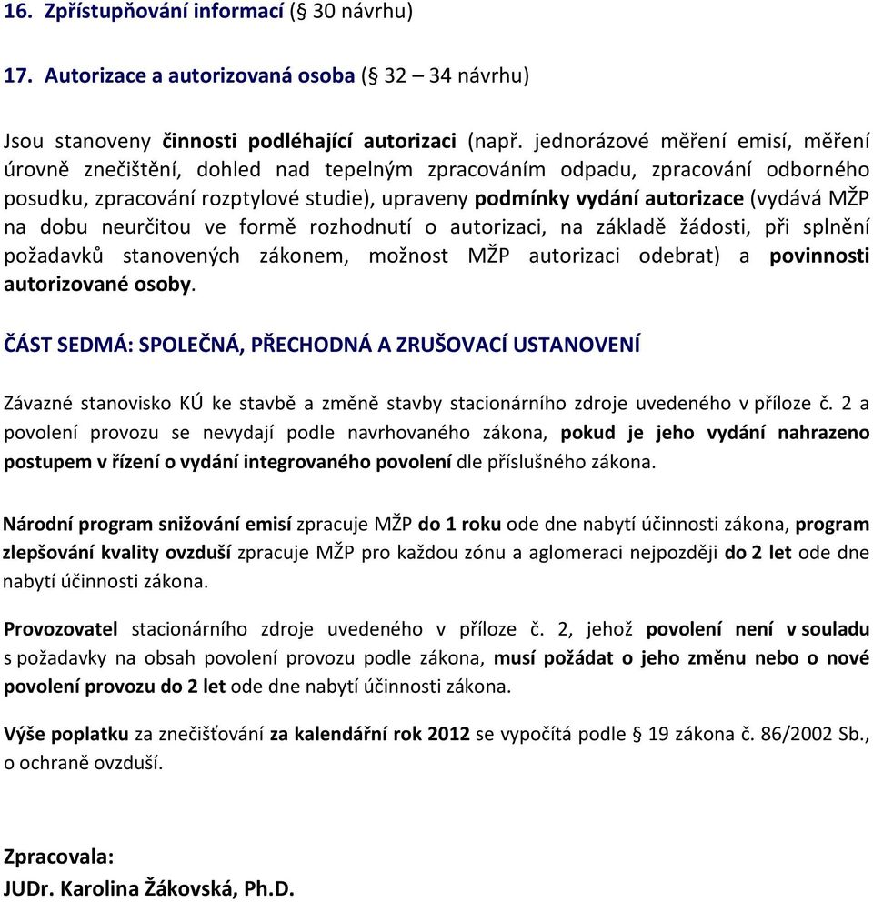 MŽP na dobu neurčitou ve formě rozhodnutí o autorizaci, na základě žádosti, při splnění požadavků stanovených zákonem, možnost MŽP autorizaci odebrat) a povinnosti autorizované osoby.