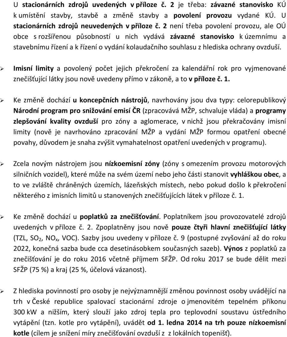 Imisní limity a povolený počet jejich překročení za kalendářní rok pro vyjmenované znečišťující látky jsou nově uvedeny přímo v zákoně, a to v příloze č. 1.