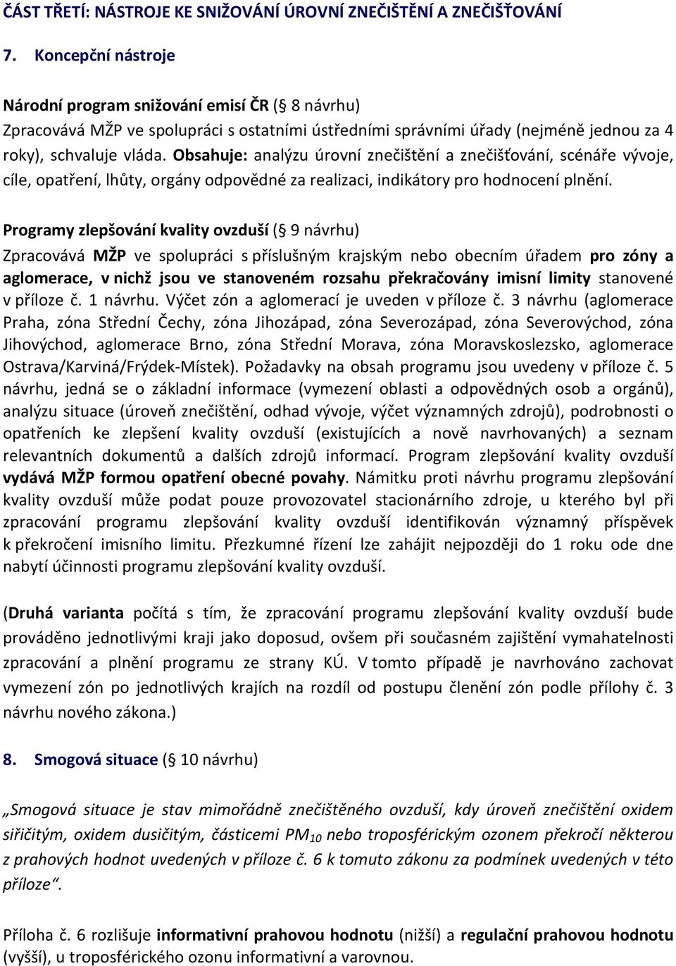 Obsahuje: analýzu úrovní znečištění a znečišťování, scénáře vývoje, cíle, opatření, lhůty, orgány odpovědné za realizaci, indikátory pro hodnocení plnění.