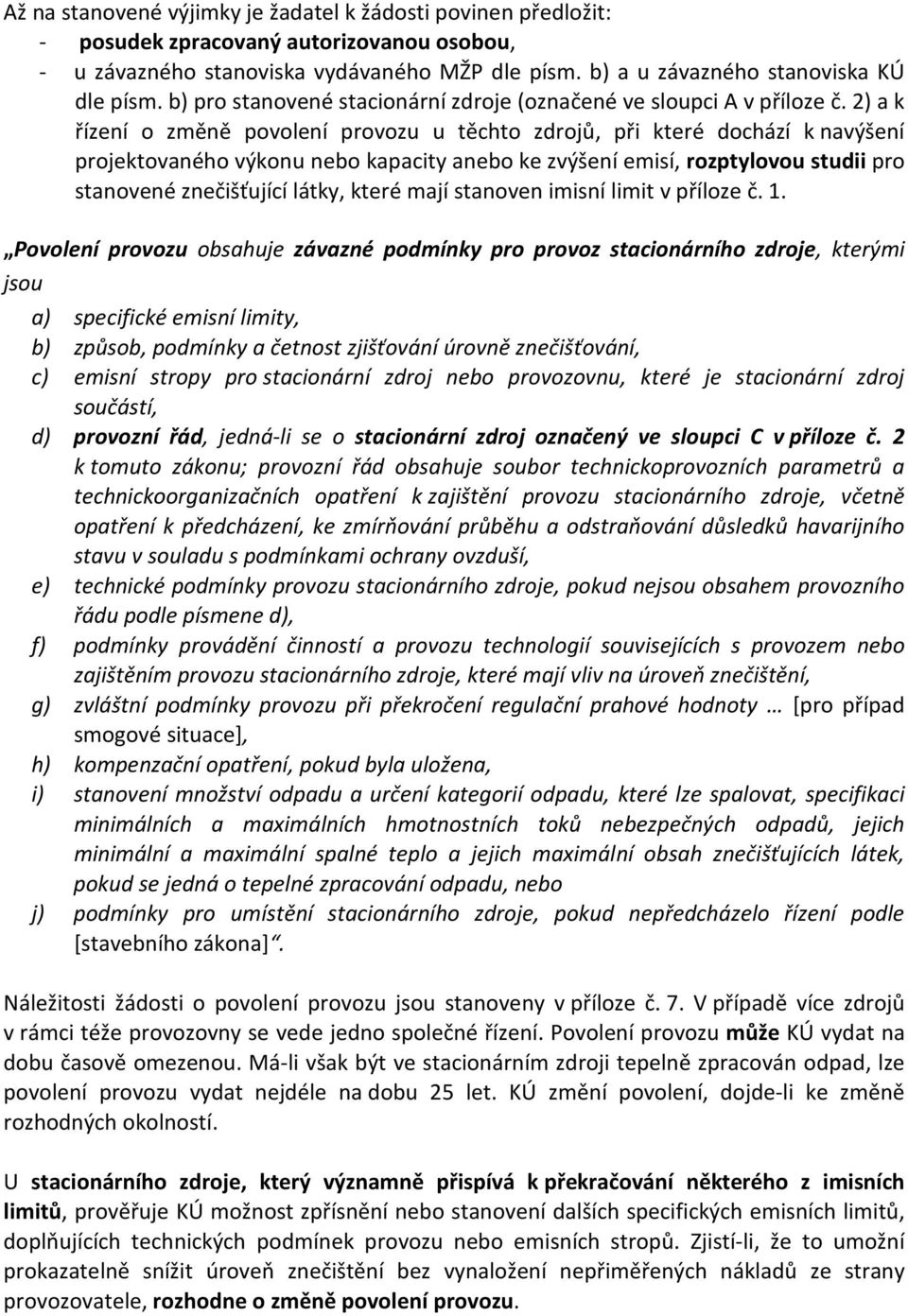 2) a k řízení o změně povolení provozu u těchto zdrojů, při které dochází k navýšení projektovaného výkonu nebo kapacity anebo ke zvýšení emisí, rozptylovou studii pro stanovené znečišťující látky,