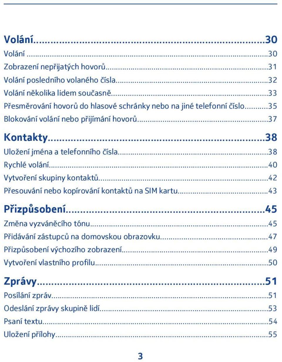 ..38 Rychlé volání...40 Vytvoření skupiny kontaktů...42 Přesouvání nebo kopírování kontaktů na SIM kartu...43 Přizpůsobení...45 Změna vyzváněcího tónu.