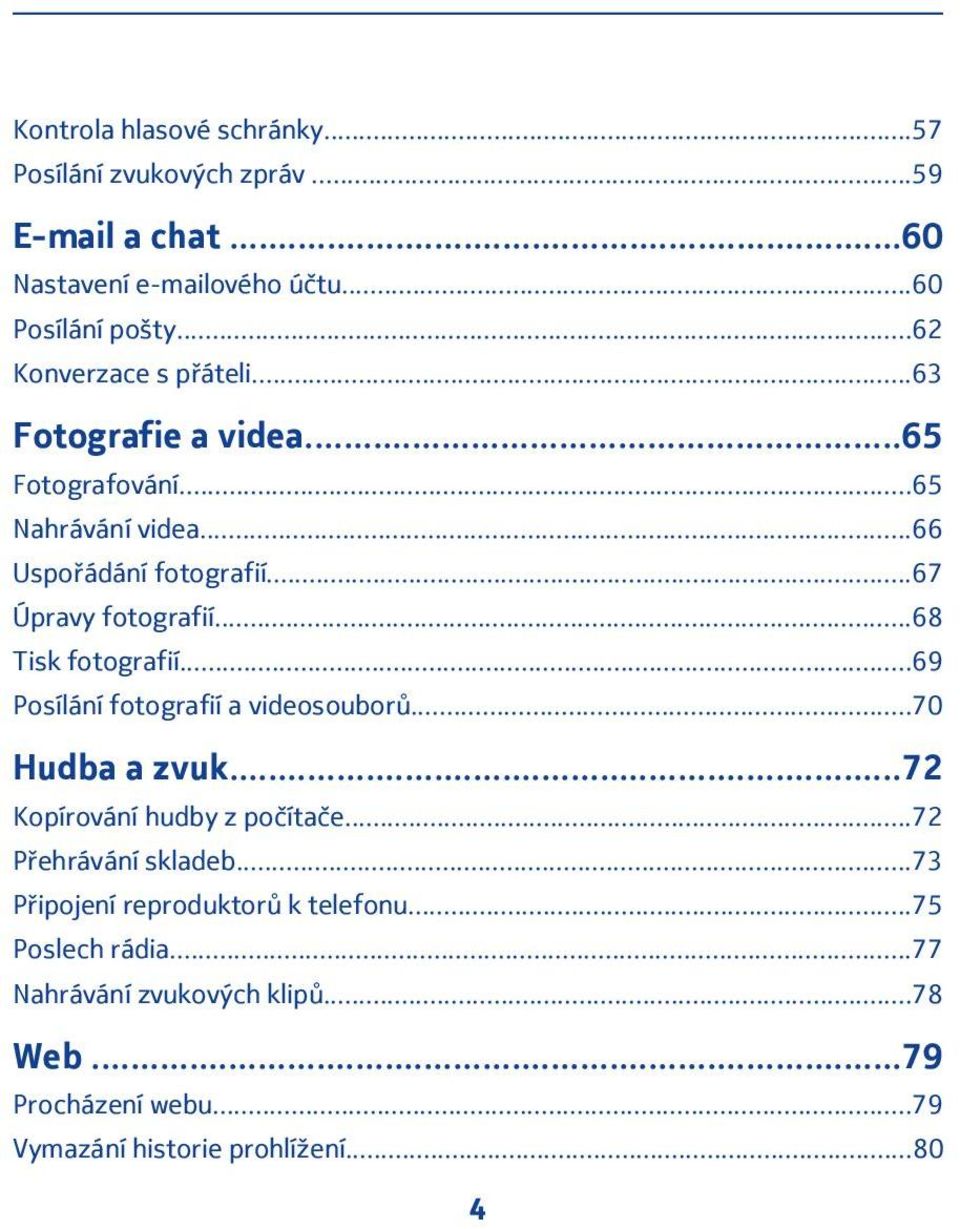 ..68 Tisk fotografií...69 Posílání fotografií a videosouborů...70 Hudba a zvuk...72 Kopírování hudby z počítače...72 Přehrávání skladeb.