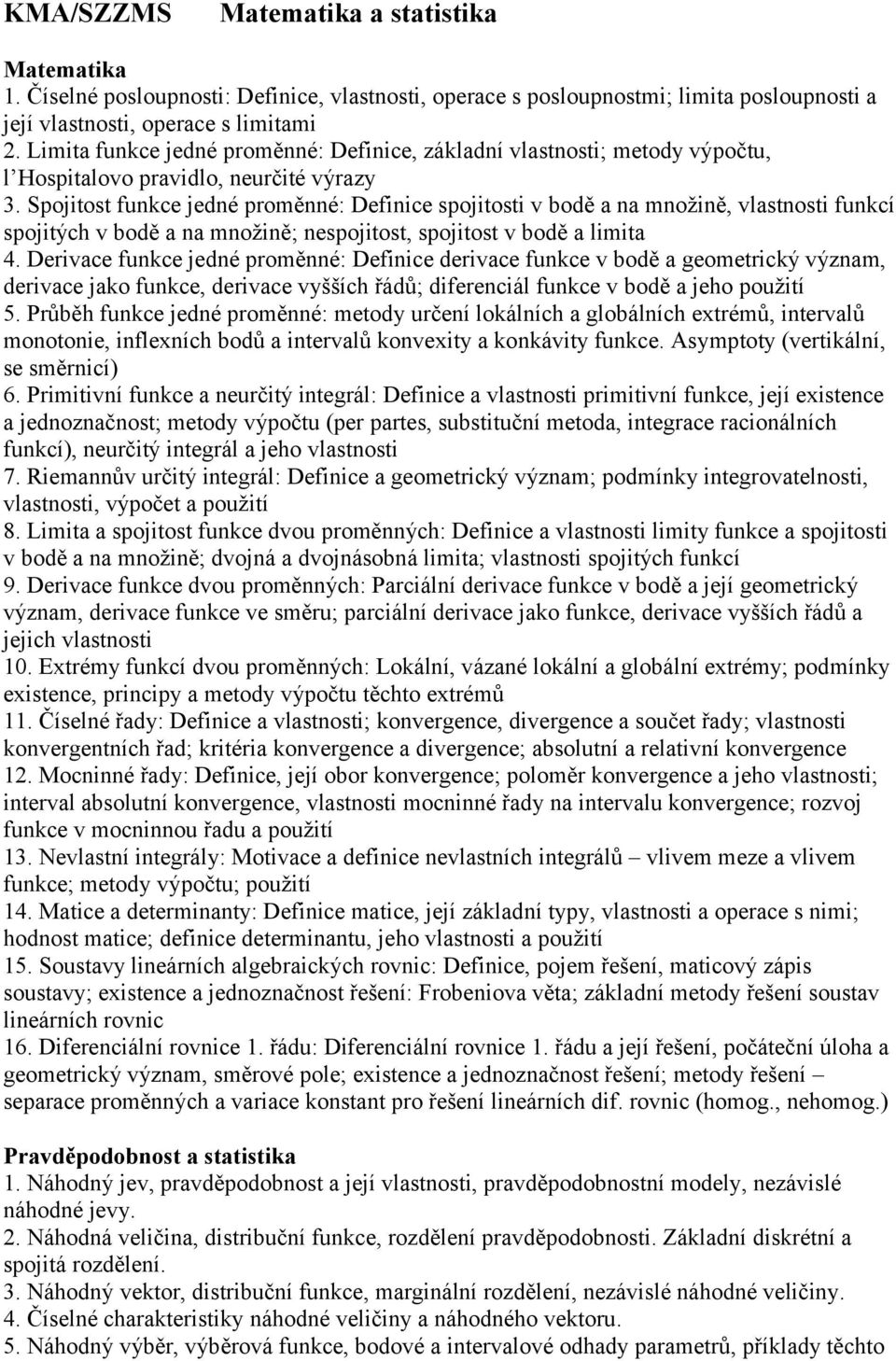 Spojitost funkce jedné proměnné: Definice spojitosti v bodě a na množině, vlastnosti funkcí spojitých v bodě a na množině; nespojitost, spojitost v bodě a limita 4.