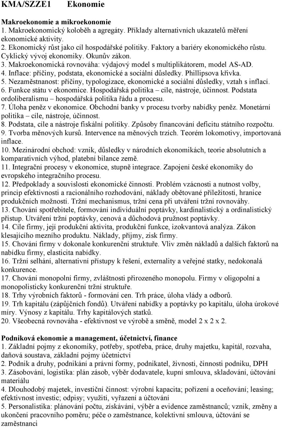 Inflace: příčiny, podstata, ekonomické a sociální důsledky. Phillipsova křivka. 5. Nezaměstnanost: příčiny, typologizace, ekonomické a sociální důsledky, vztah s inflací. 6. Funkce státu v ekonomice.