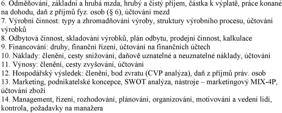 Financování: druhy, finanční řízení, účtování na finančních účtech 10. Náklady: členění, cesty snižování, daňově uznatelné a neuznatelné náklady, účtování 11.