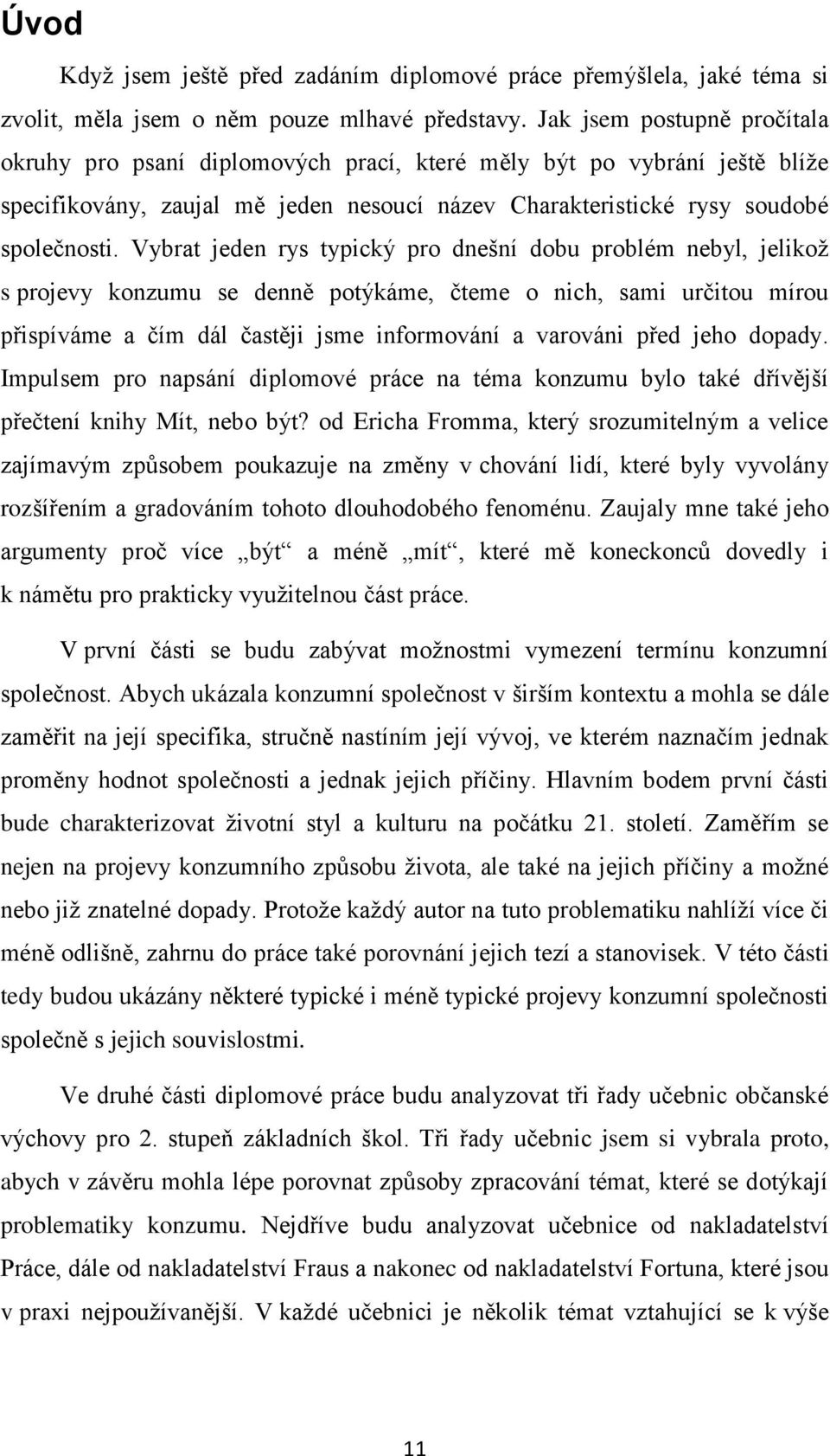 Vybrat jeden rys typický pro dnešní dobu problém nebyl, jelikoţ s projevy konzumu se denně potýkáme, čteme o nich, sami určitou mírou přispíváme a čím dál častěji jsme informování a varováni před