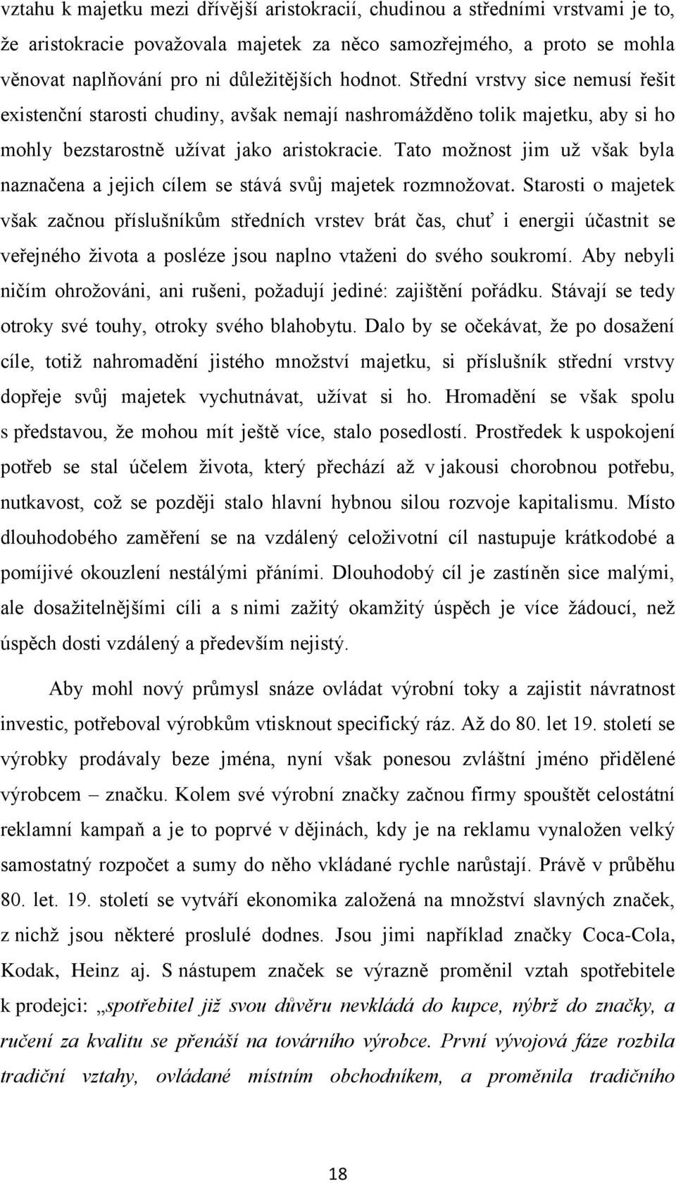 Tato moţnost jim uţ však byla naznačena a jejich cílem se stává svůj majetek rozmnoţovat.