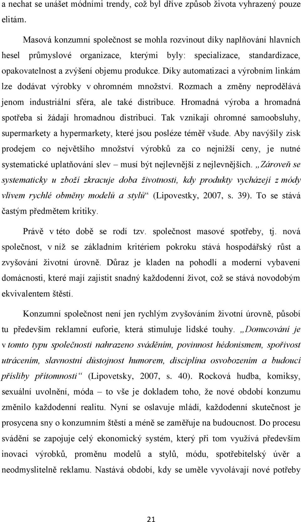 Díky automatizaci a výrobním linkám lze dodávat výrobky v ohromném mnoţství. Rozmach a změny neprodělává jenom industriální sféra, ale také distribuce.