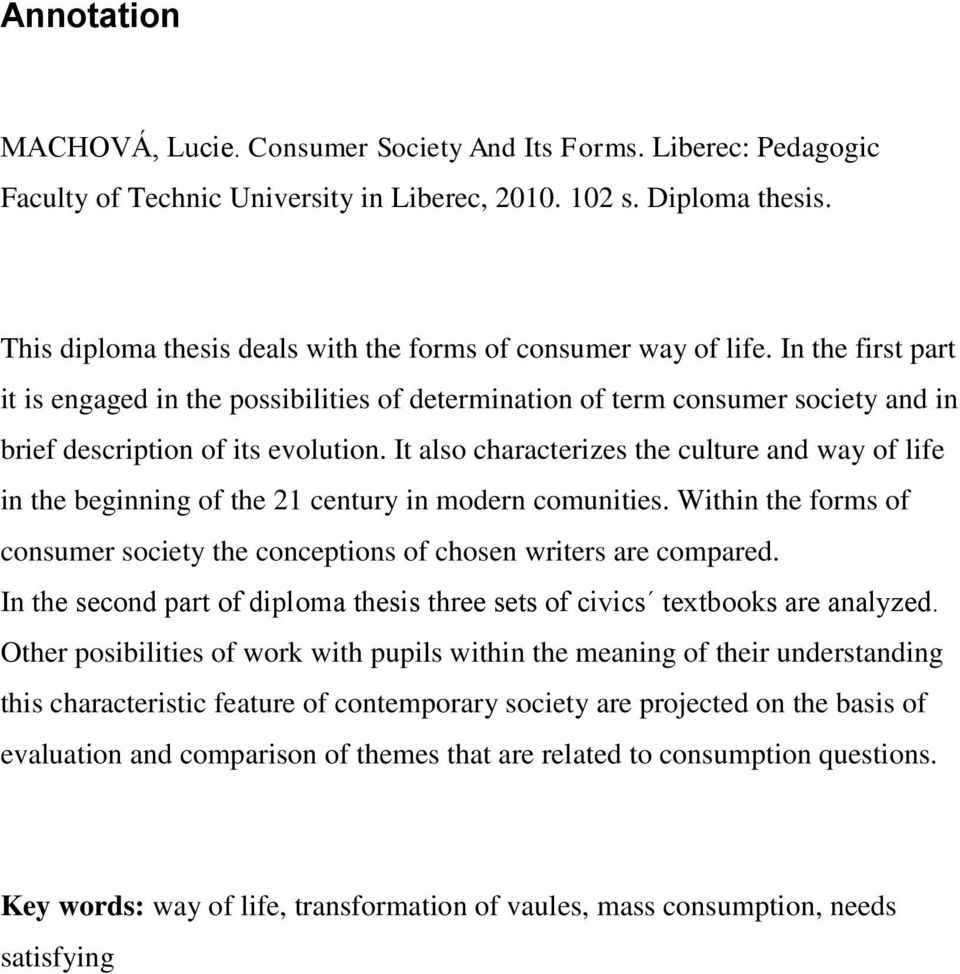 In the first part it is engaged in the possibilities of determination of term consumer society and in brief description of its evolution.