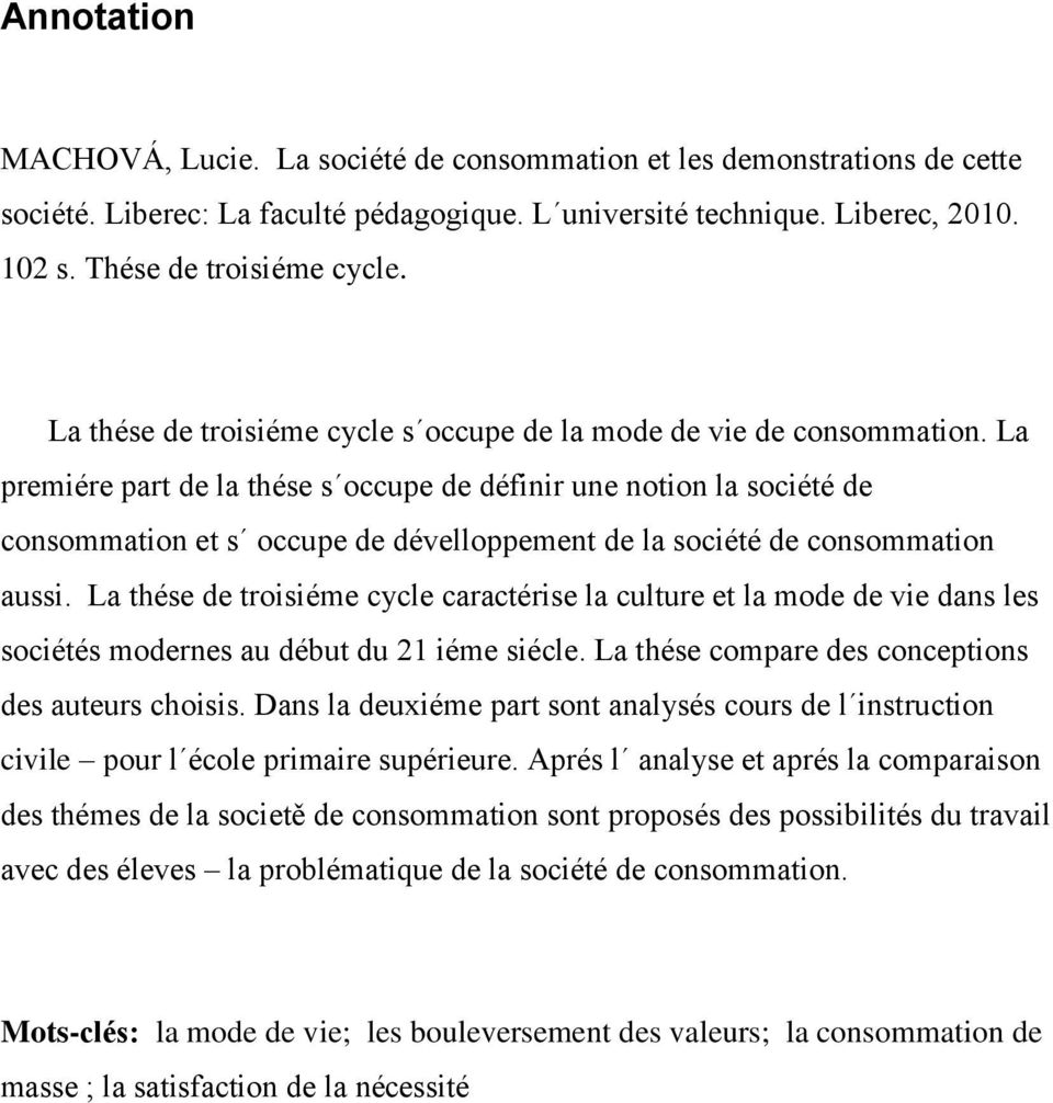 La premiére part de la thése s occupe de définir une notion la société de consommation et s occupe de dévelloppement de la société de consommation aussi.