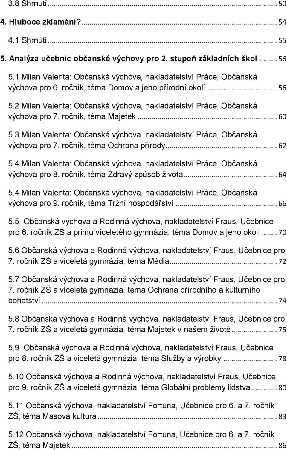 2 Milan Valenta: Občanská výchova, nakladatelství Práce, Občanská výchova pro 7. ročník, téma Majetek... 60 5.3 Milan Valenta: Občanská výchova, nakladatelství Práce, Občanská výchova pro 7.