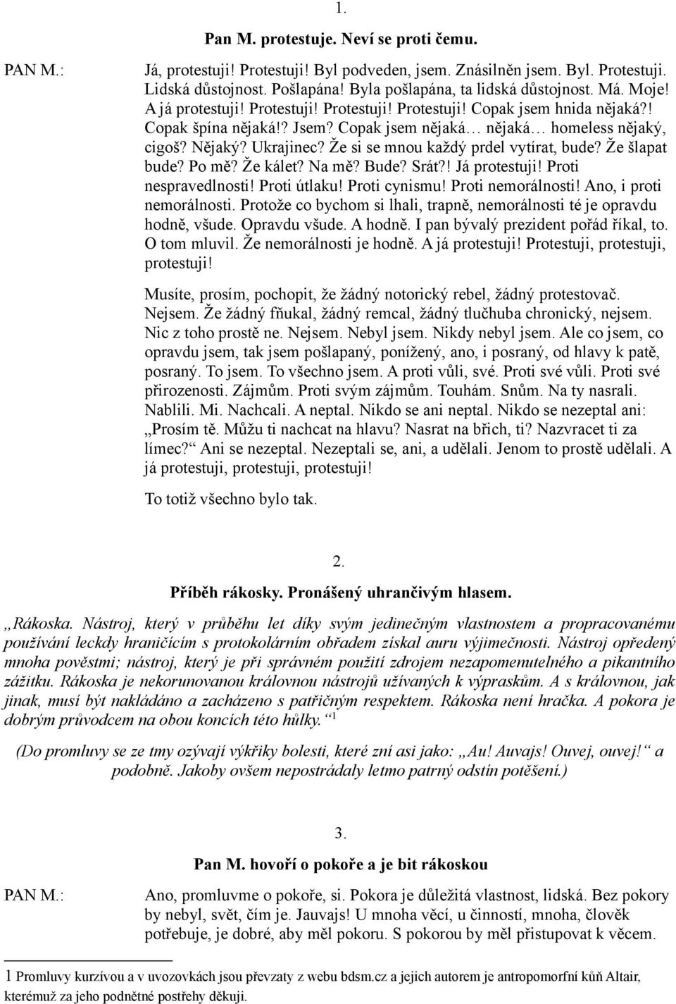 Že si se mnou každý prdel vytírat, bude? Že šlapat bude? Po mě? Že kálet? Na mě? Bude? Srát?! Já protestuji! Proti nespravedlnosti! Proti útlaku! Proti cynismu! Proti nemorálnosti!