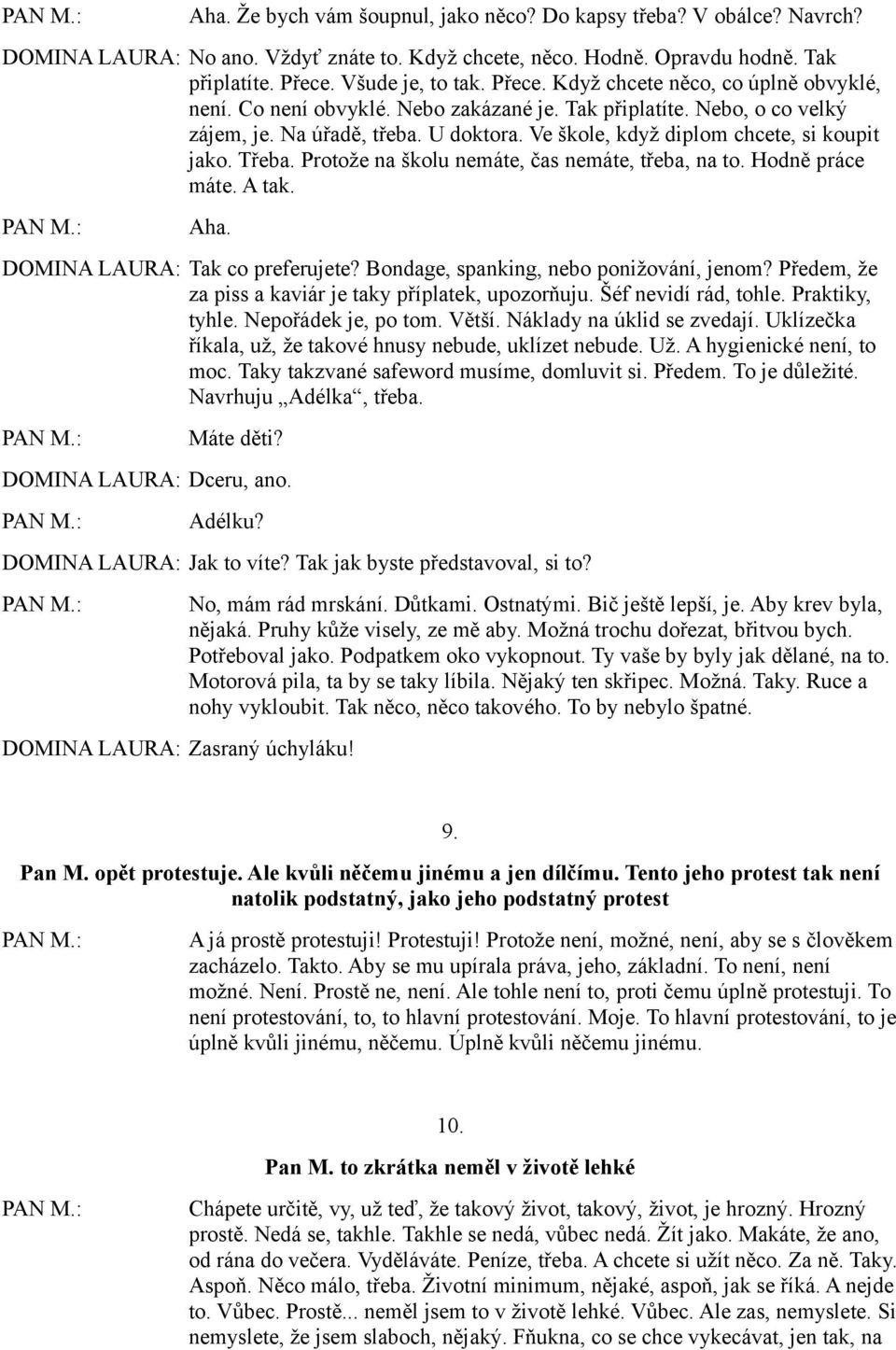 Ve škole, když diplom chcete, si koupit jako. Třeba. Protože na školu nemáte, čas nemáte, třeba, na to. Hodně práce máte. A tak. Aha. DOMINA LAURA: Tak co preferujete?