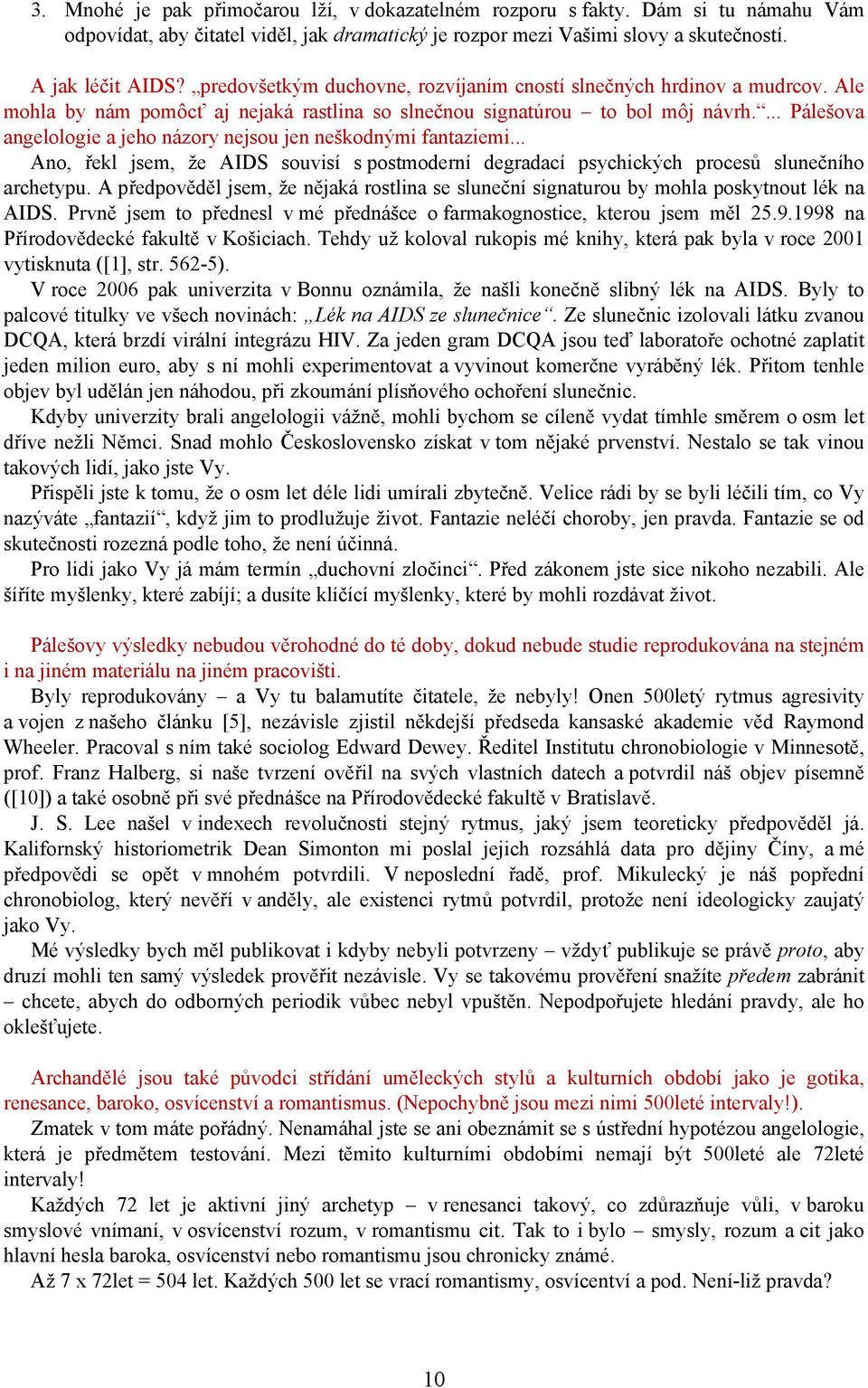 ... Pálešova angelologie a jeho názory nejsou jen neškodnými fantaziemi... Ano, řekl jsem, že AIDS souvisí s postmoderní degradací psychických procesů slunečního archetypu.