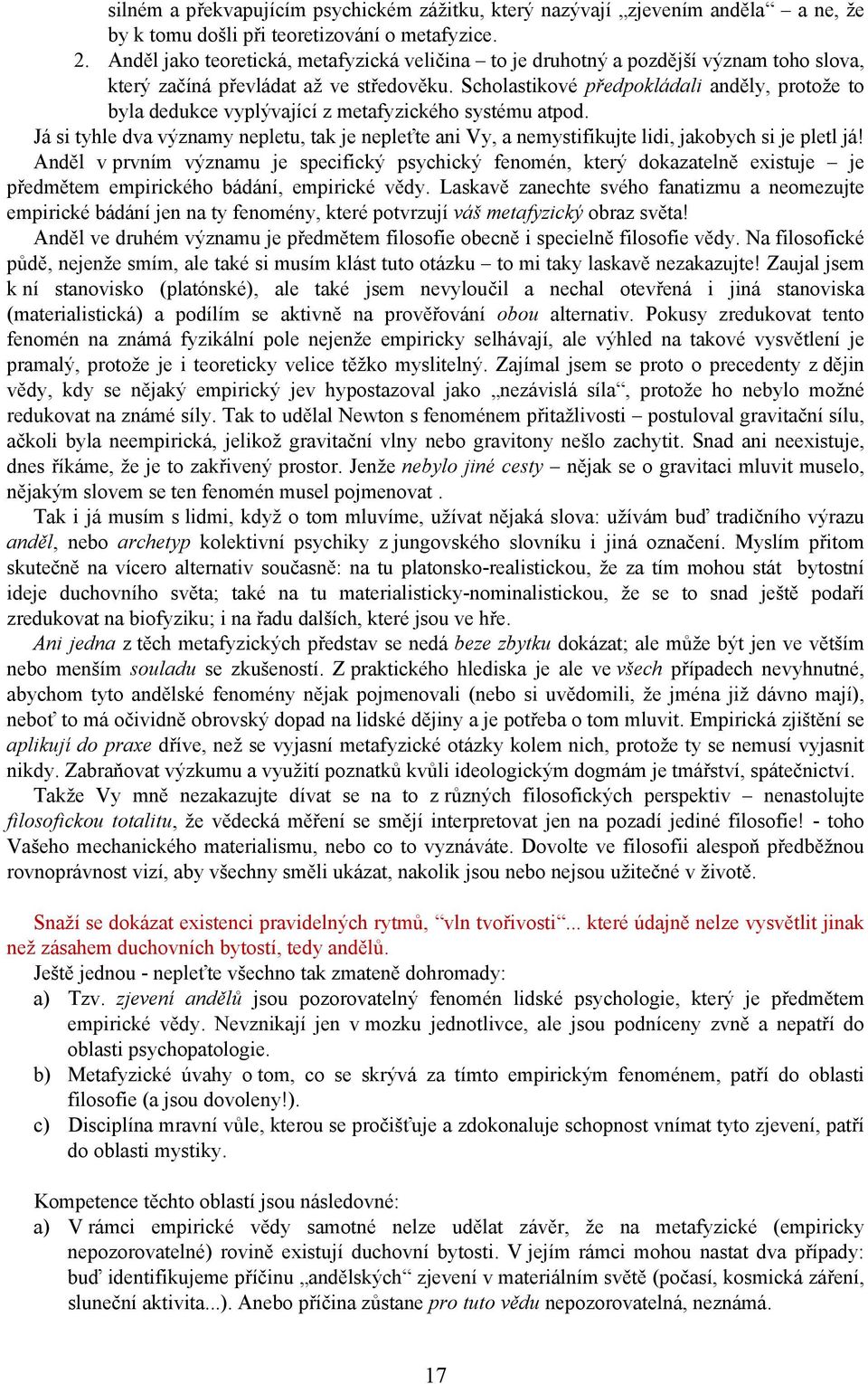 Scholastikové předpokládali anděly, protože to byla dedukce vyplývající z metafyzického systému atpod.