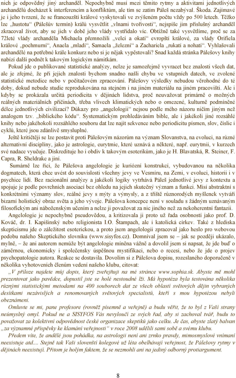 Těžko lze hustotu (Pálešův termín) králů vysvětlit vlnami tvořivosti, nejspíše jim příslušný archanděl zkracoval život, aby se jich v době jeho vlády vystřídalo víc.