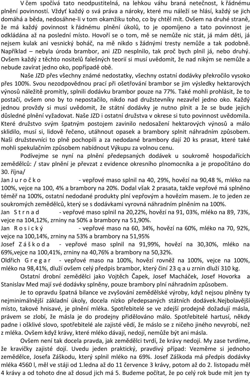 Ovšem na druhé straně, že má každý povinnost k řádnému plnění úkolů, to je opomíjeno a tato povinnost je odkládána až na poslední místo.