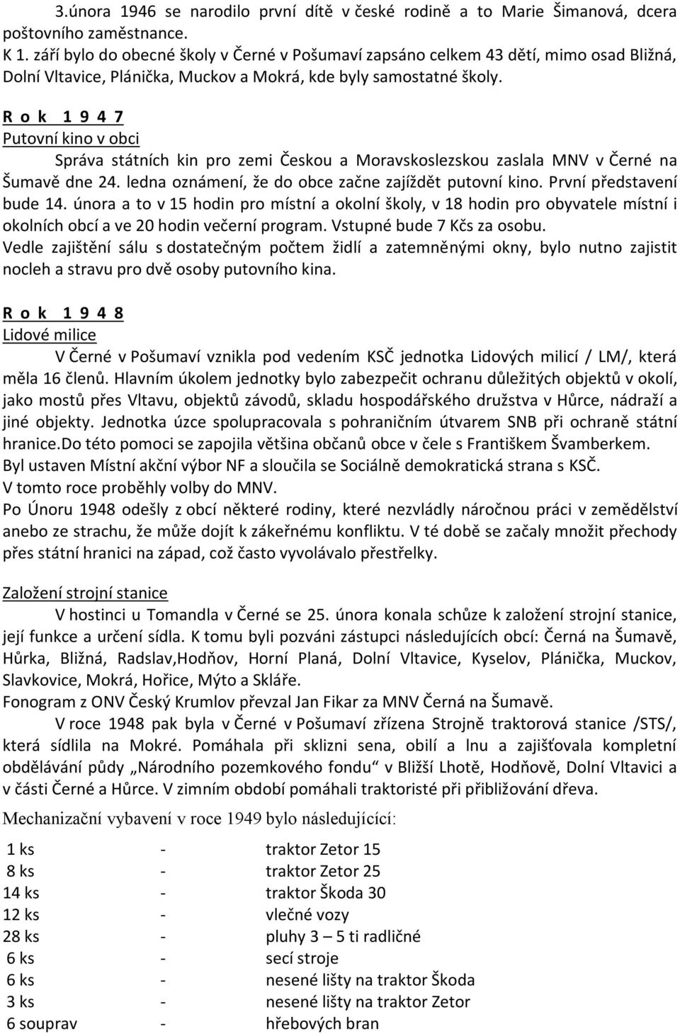 R o k 1 9 4 7 Putovní kino v obci Správa státních kin pro zemi Českou a Moravskoslezskou zaslala MNV v Černé na Šumavě dne 24. ledna oznámení, že do obce začne zajíždět putovní kino.