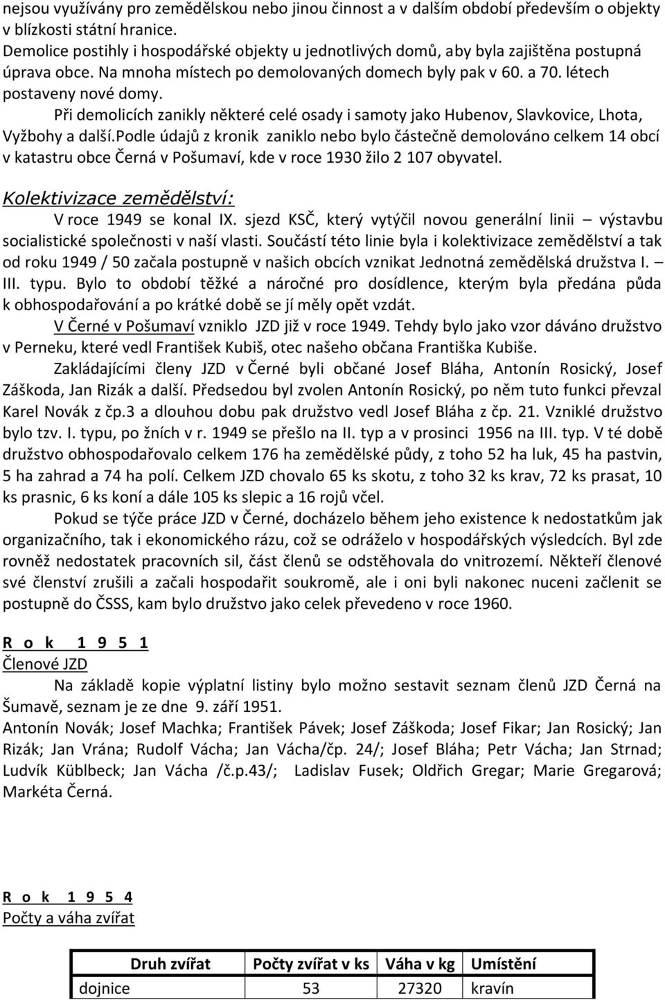 Při demolicích zanikly některé celé osady i samoty jako Hubenov, Slavkovice, Lhota, Vyžbohy a další.