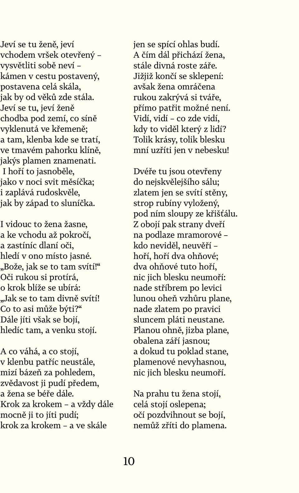 I hoří to jasnoběle, jako v noci svit měsíčka; i zaplává rudoskvěle, jak by západ to sluníčka. I vidouc to žena žasne, a ke vchodu až pokročí, a zastíníc dlaní oči, hledí v ono místo jasné.