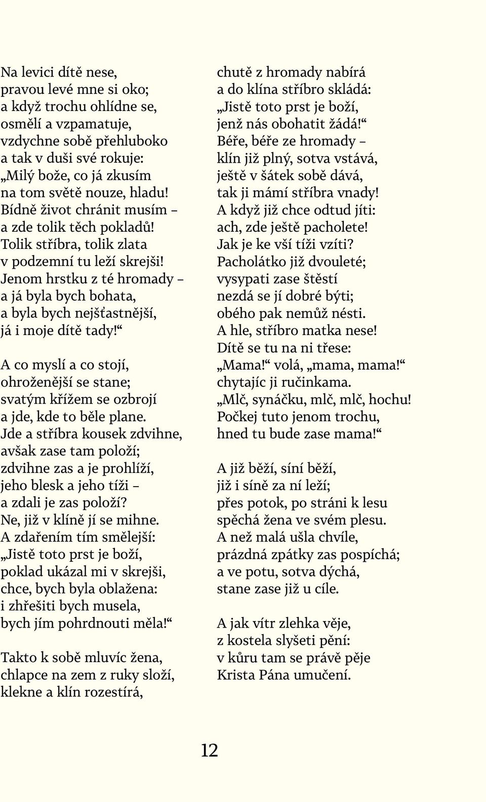 Jenom hrstku z té hromady a já byla bych bohata, a byla bych nejšťastnější, já i moje dítě tady! A co myslí a co stojí, ohroženější se stane; svatým křížem se ozbrojí a jde, kde to běle plane.