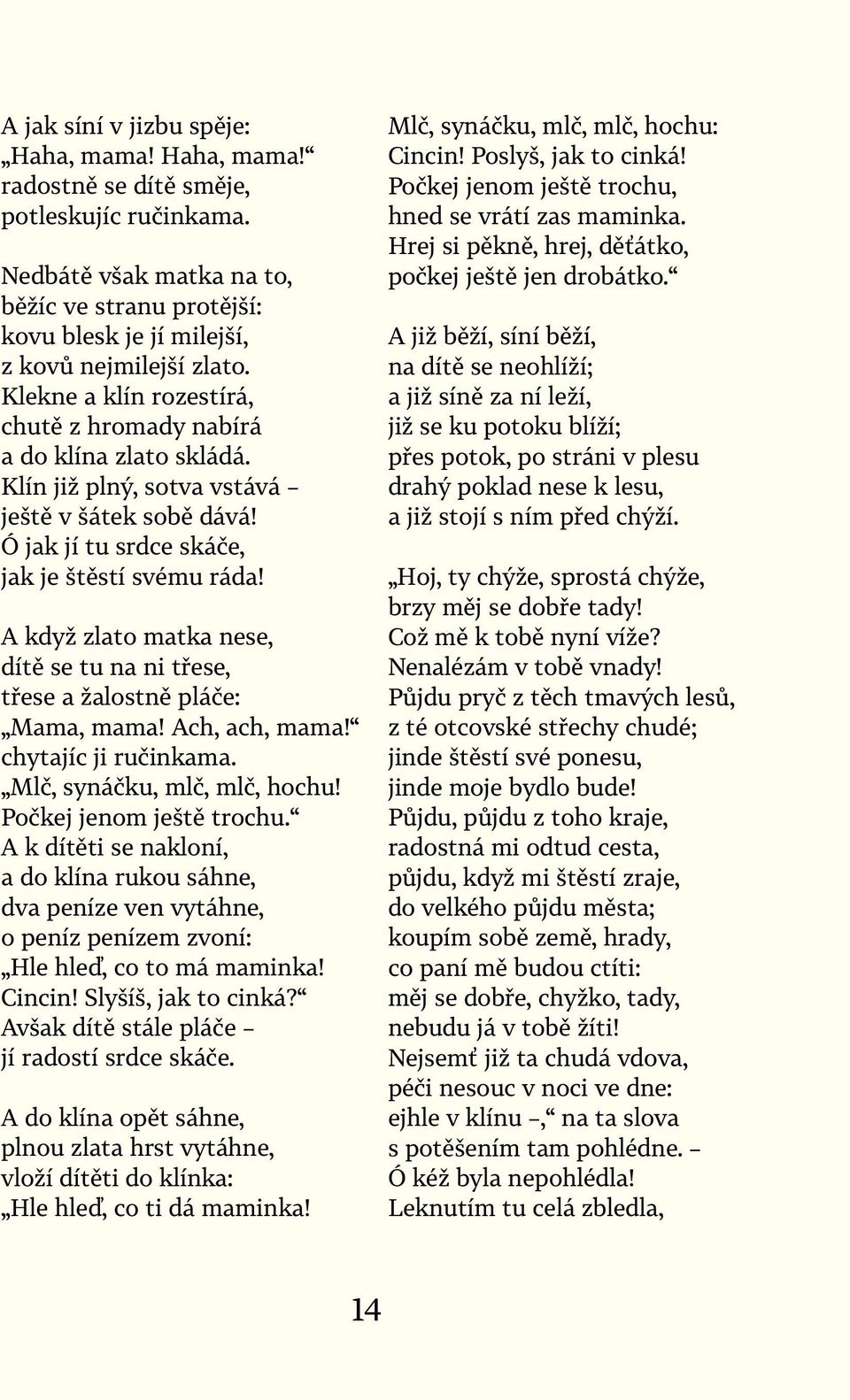 A když zlato matka nese, dítě se tu na ni třese, třese a žalostně pláče: Mama, mama! Ach, ach, mama! chytajíc ji ručinkama. Mlč, synáčku, mlč, mlč, hochu! Počkej jenom ještě trochu.