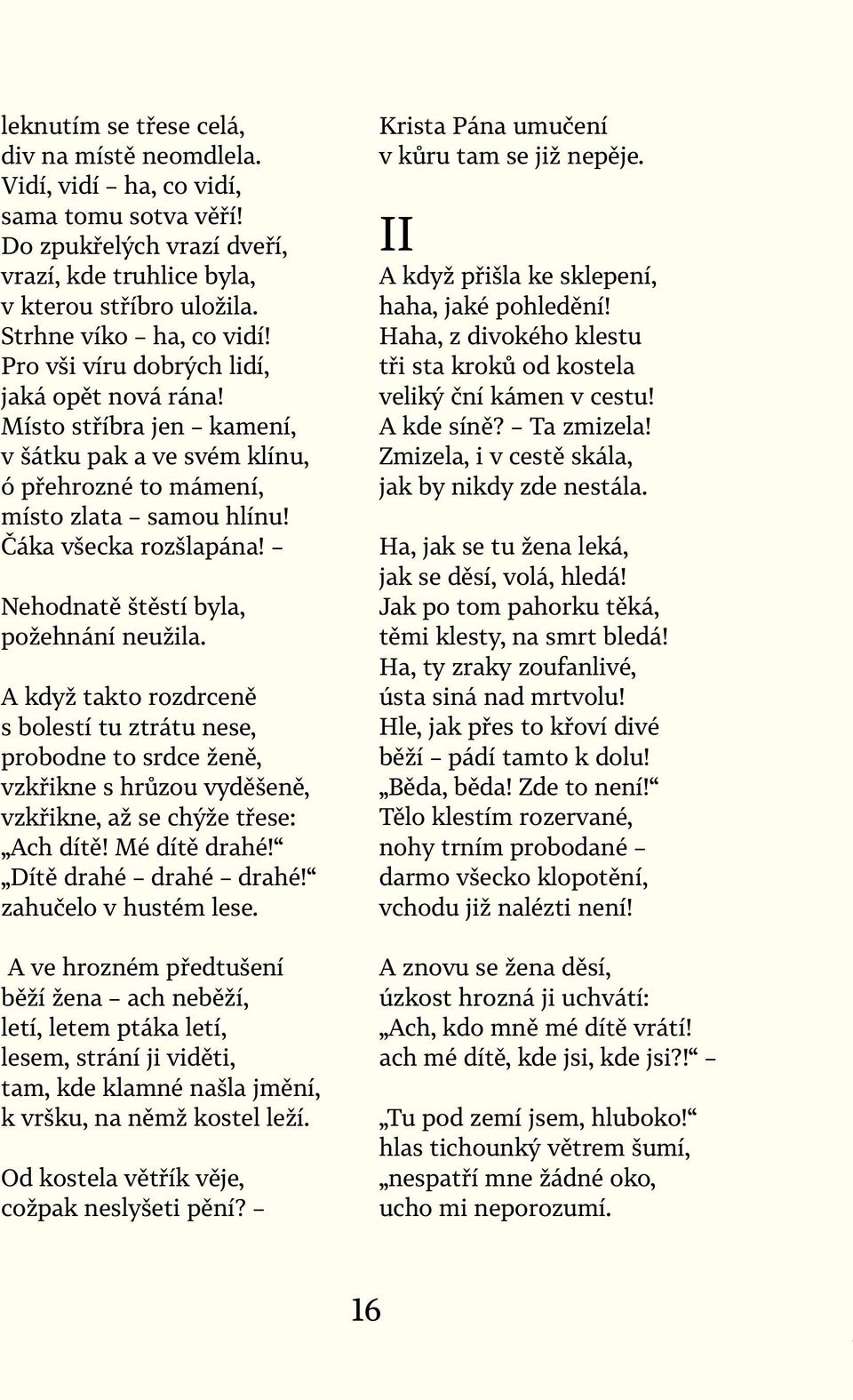 Nehodnatě štěstí byla, požehnání neužila. A když takto rozdrceně s bolestí tu ztrátu nese, probodne to srdce ženě, vzkřikne s hrůzou vyděšeně, vzkřikne, až se chýže třese: Ach dítě! Mé dítě drahé!