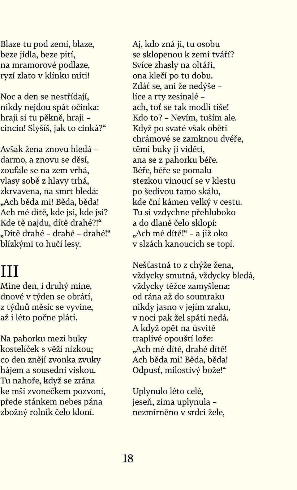 Kde tě najdu, dítě drahé?! Dítě drahé drahé drahé! blízkými to hučí lesy. III Mine den, i druhý mine, dnové v týden se obrátí, z týdnů měsíc se vyvine, až i léto počne pláti.