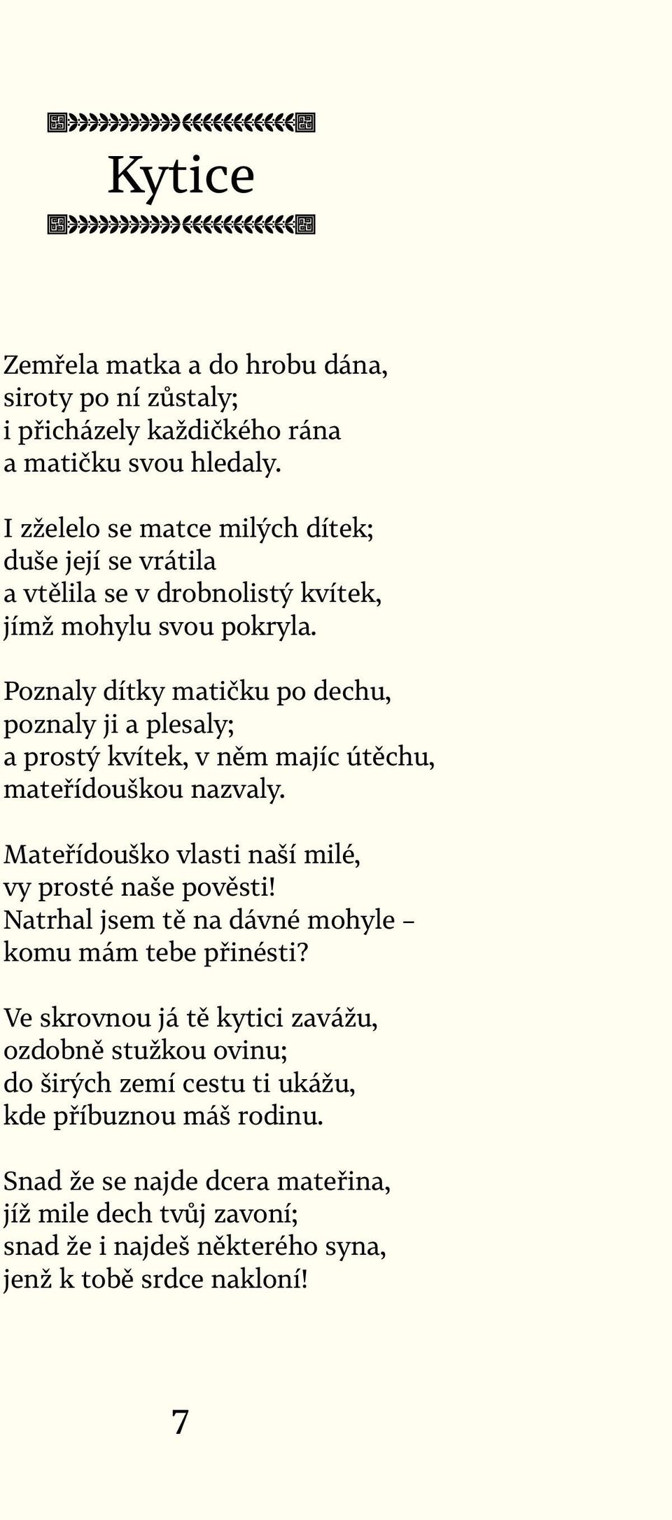 Poznaly dítky matičku po dechu, poznaly ji a plesaly; a prostý kvítek, v něm majíc útěchu, mateřídouškou nazvaly. Mateřídouško vlasti naší milé, vy prosté naše pověsti!