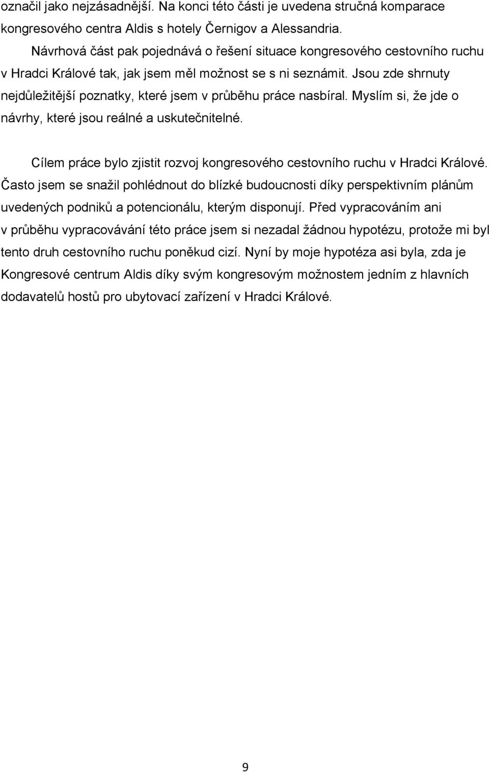 Jsou zde shrnuty nejdůležitější poznatky, které jsem v průběhu práce nasbíral. Myslím si, že jde o návrhy, které jsou reálné a uskutečnitelné.